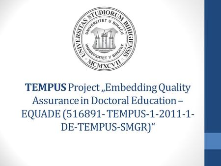TEMPUS Project „Embedding Quality Assurance in Doctoral Education – EQUADE (516891- TEMPUS-1-2011-1- DE-TEMPUS-SMGR)“
