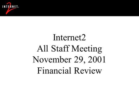 Internet2 All Staff Meeting November 29, 2001 Financial Review.