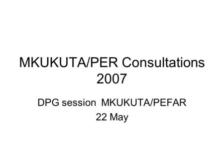 MKUKUTA/PER Consultations 2007 DPG session MKUKUTA/PEFAR 22 May.