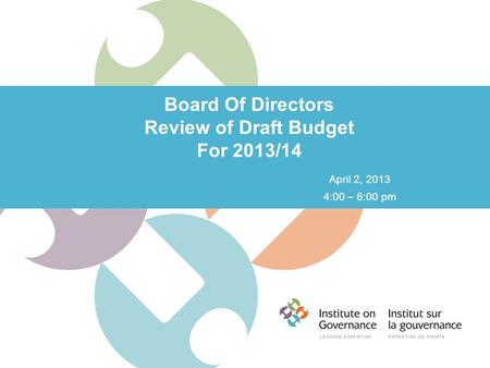 Board Of Directors Review of Draft Budget For 2013/14 April 2, 2013 4:00 – 6:00 pm.