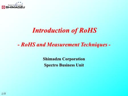1/8 Introduction of RoHS Shimadzu Corporation Spectro Business Unit - RoHS and Measurement Techniques -