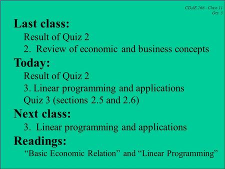 CDAE 266 - Class 11 Oct. 3 Last class: Result of Quiz 2 2. Review of economic and business concepts Today: Result of Quiz 2 3. Linear programming and applications.