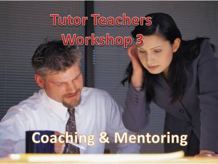 Mentor = person focused Coach = job focused Supervisor = results focused.