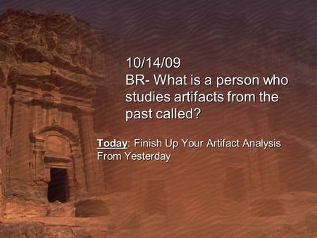 Today: Finish Up Your Artifact Analysis From Yesterday