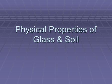 Physical Properties of Glass & Soil. Glass Basics  Glass is a hard, but brittle, amorphous solid composed of _________________ mixed with various compounds.
