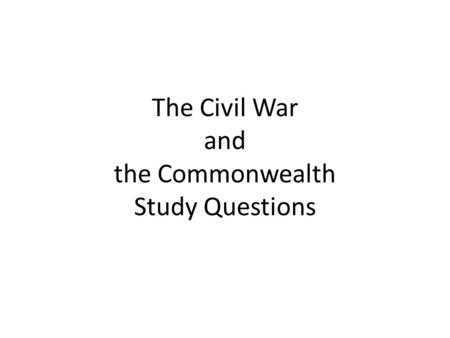 The Civil War and the Commonwealth Study Questions