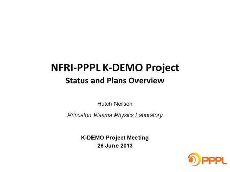 Hutch Neilson Princeton Plasma Physics Laboratory K-DEMO Project Meeting 26 June 2013 NFRI-PPPL K-DEMO Project Status and Plans Overview.