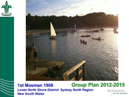 Group Plan 2012-2015 1st Mosman 1908 Lower North Shore District: Sydney North Region New South Wales.
