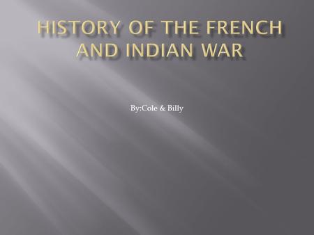 By:Cole & Billy.  The French and Indian War was part of a wider European conflict known as the Seven years War which pitted England and Prussia against.