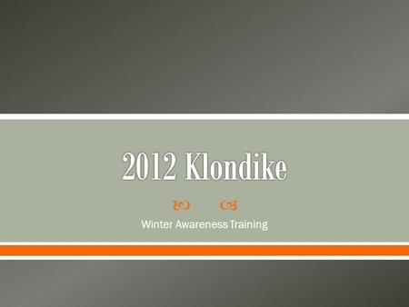  Winter Awareness Training.  Introduction  Preparing your unit for Klondike o Planning Steps o Training on How to Pack your Backpack o Preparing.