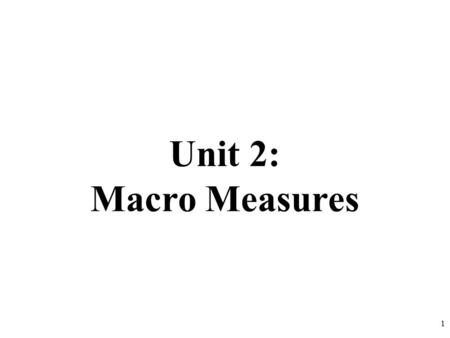Unit 2: Macro Measures 1.