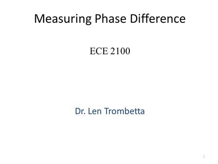 Measuring Phase Difference Dr. Len Trombetta 1 ECE 2100.