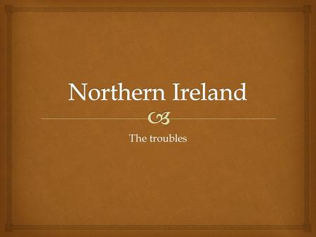 The troubles.    England started to gain control over this region in the 12th century.  The English sent Protestant Englishmen and Scots to settle.