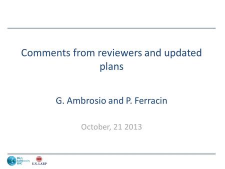 Comments from reviewers and updated plans G. Ambrosio and P. Ferracin October, 21 2013.