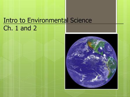 Intro to Environmental Science Ch. 1 and 2. I.What is Environmental Science ES? A.study of the interaction be humans & the env. B.Env includes 1.Abiotic.