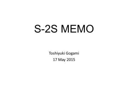 S-2S MEMO Toshiyuki Gogami 17 May 2015. Contents Analysis results of WC test.