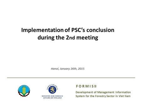 Development of Management Information System for the Forestry Sector in Viet Nam F O R M I S II Implementation of PSC’s conclusion during the 2 nd meeting.