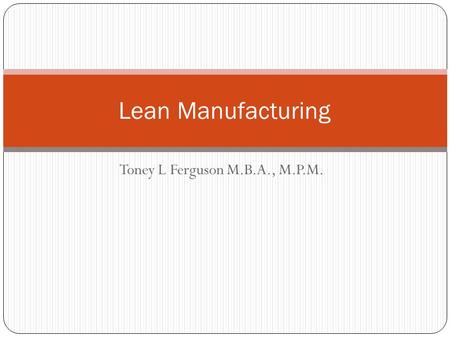 Toney L Ferguson M.B.A., M.P.M. Lean Manufacturing.