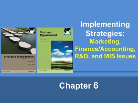 Implementing Strategies: Marketing, Finance/Accounting, R&D, and MIS Issues Chapter 6.