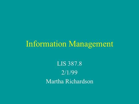 Information Management LIS 387.8 2/1/99 Martha Richardson.