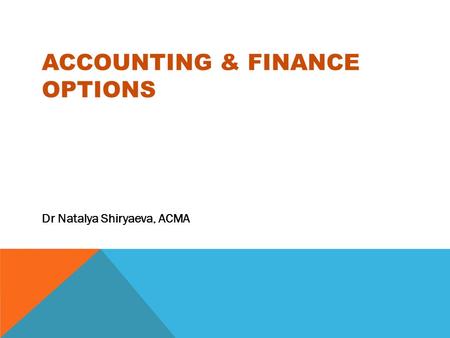 ACCOUNTING & FINANCE OPTIONS Dr Natalya Shiryaeva, ACMA.
