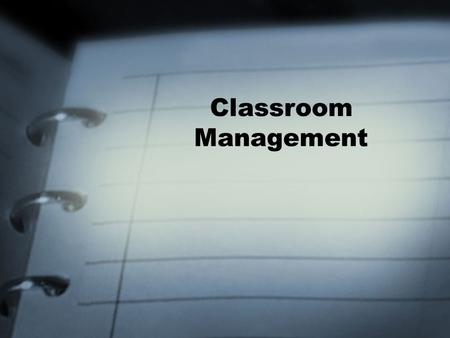 Classroom Management. What is Classroom Management? –It’s effective discipline –It’s being prepared for class –It’s motivating your students –It’s providing.
