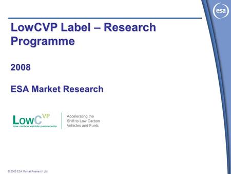 © 2008 ESA Market Research Ltd LowCVP Label – Research Programme 2008 ESA Market Research.