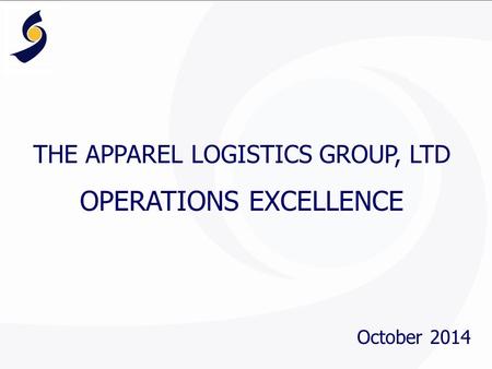 THE APPAREL LOGISTICS GROUP, LTD OPERATIONS EXCELLENCE October 2014.