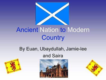 Ancient Nation to Modern Country By Euan, Ubaydullah, Jamie-lee and Saira.