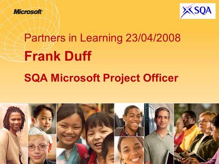 Partners in Learning 23/04/2008 Frank Duff SQA Microsoft Project Officer.