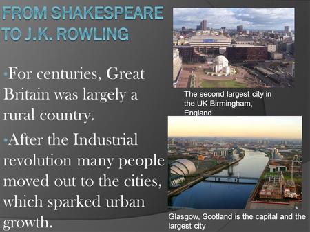 For centuries, Great Britain was largely a rural country. After the Industrial revolution many people moved out to the cities, which sparked urban growth.