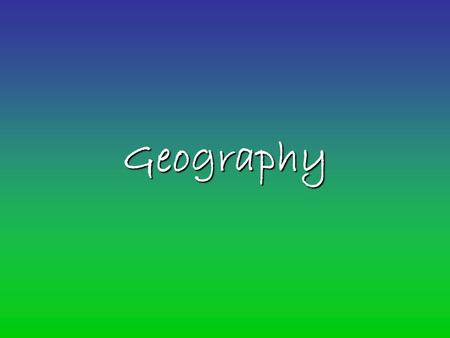 Geography. 5 Themes of Geography Location –Absolute –Relative Place –Cultural characteristics –Physical characteristics Region Movement Human and Environment.