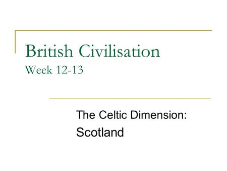 British Civilisation Week 12-13 The Celtic Dimension: Scotland.