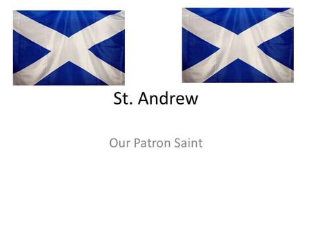 St. Andrew Our Patron Saint. What do you know about St. Andrew? Talk to your partner.