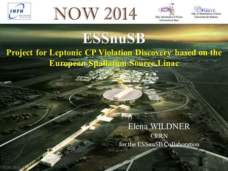 ESSnuSB Project for Leptonic CP Violation Discovery based on the European Spallation Source Linac NOW 2014, 10/9E. Wildner, CERN 2 Elena WILDNER CERN for.