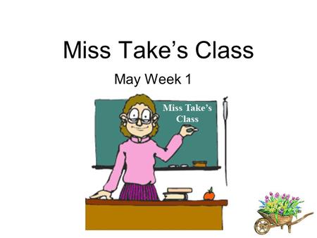 Miss Take’s Class May Week 1.