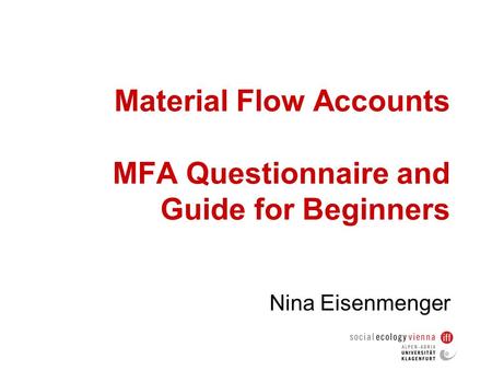 Material Flow Accounts MFA Questionnaire and Guide for Beginners Nina Eisenmenger.
