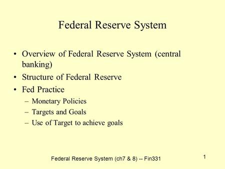 Federal Reserve System (ch7 & 8) -- Fin331 1 Federal Reserve System Overview of Federal Reserve System (central banking) Structure of Federal Reserve Fed.