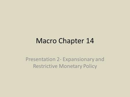 Macro Chapter 14 Presentation 2- Expansionary and Restrictive Monetary Policy.