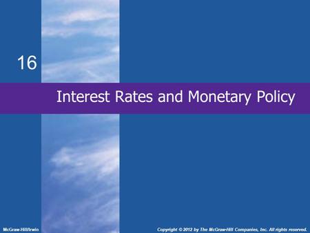 16 McGraw-Hill/IrwinCopyright © 2012 by The McGraw-Hill Companies, Inc. All rights reserved. Interest Rates and Monetary Policy.