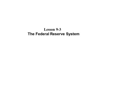Lesson 9-3 The Federal Reserve System. Backgound on the Federal Reserve System The Fed is the country’s central bank, which means the following: It acts.