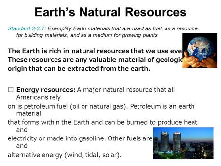 Earth’s Natural Resources Standard 3-3.7: Exemplify Earth materials that are used as fuel, as a resource for building materials, and as a medium for growing.