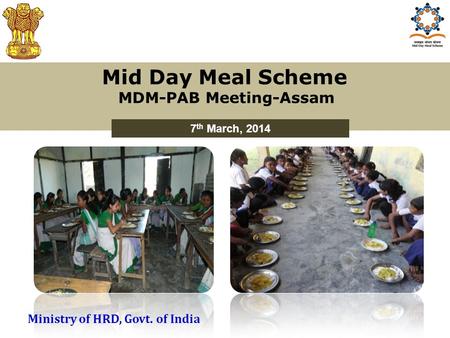 Mid Day Meal Scheme MDM-PAB Meeting-Assam 7 th March, 2014 Ministry of HRD, Govt. of India.