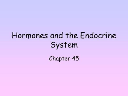 Hormones and the Endocrine System Chapter 45. ENDOCRINE SYSTEM Endocrine system – chemical signaling by hormones Endocrine glands – hormone secreting.