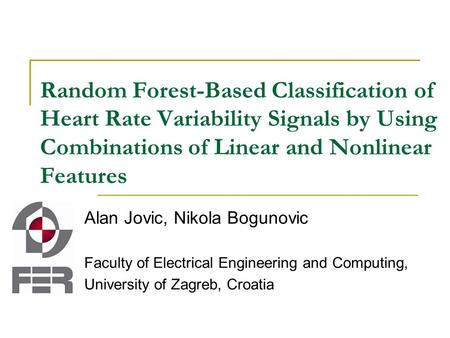 Random Forest-Based Classification of Heart Rate Variability Signals by Using Combinations of Linear and Nonlinear Features Alan Jovic, Nikola Bogunovic.
