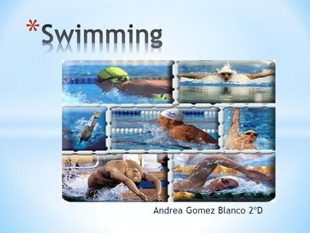 Andrea Gomez Blanco 2ºD. * We have 4 styles in swimming: 1. Butterfly Style 2. Back Style 3. Fathom Style 4. Free or Crawl Style * This is the order that.