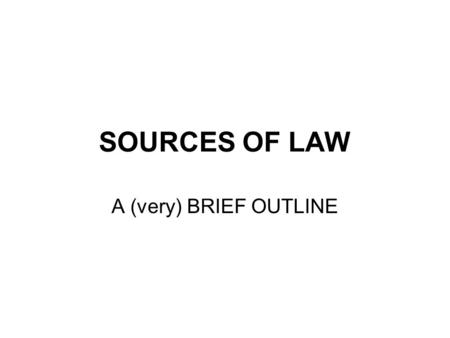 SOURCES OF LAW A (very) BRIEF OUTLINE. SOURCES Common Law Equity Legislation – from UK and EU.