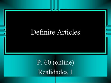 Definite Articles P. 60 (online) Realidades 1 Definite Articles u Nouns refer to people, animals, places, things, and ideas. u In Spanish, nouns have.