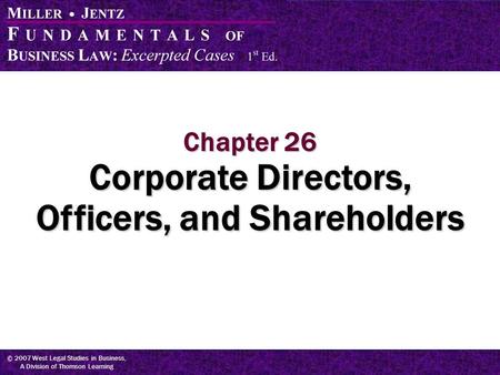 © 2007 West Legal Studies in Business, A Division of Thomson Learning Chapter 26 Corporate Directors, Officers, and Shareholders.