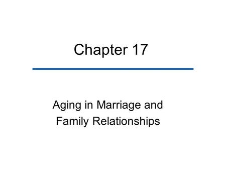 Chapter 17 Aging in Marriage and Family Relationships.
